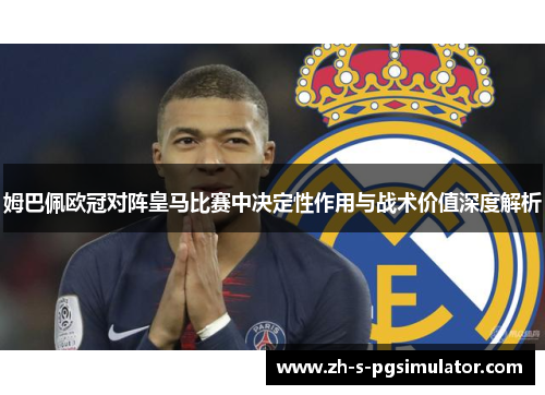 姆巴佩欧冠对阵皇马比赛中决定性作用与战术价值深度解析