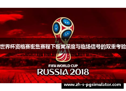世界杯资格赛密集赛程下板凳深度与临场信号的双重考验