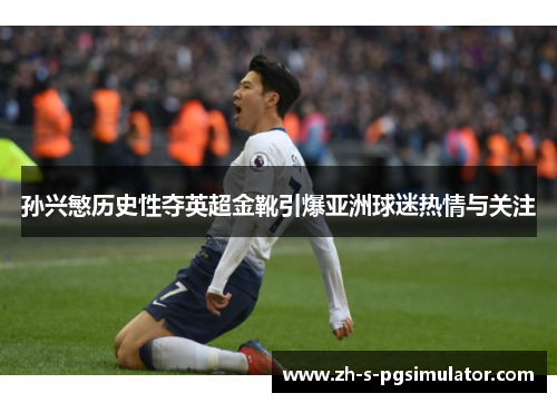 孙兴慜历史性夺英超金靴引爆亚洲球迷热情与关注 孙兴慜历史性夺英超金靴引爆亚洲球迷热情与关注