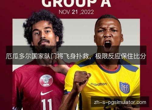 厄瓜多尔国家队门将飞身扑救,极限反应保住比分 厄瓜多尔国家队门将飞身扑救,极限反应保住比分